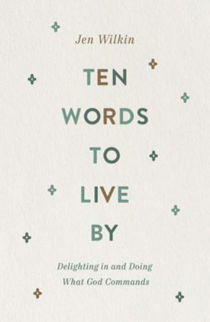 Ten Words to Live By : Delighting in and Doing What God Commands by Jen...